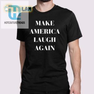 2024 Make America Laugh Again Shirt Unique Hilarious Tee hotcouturetrends 1 1