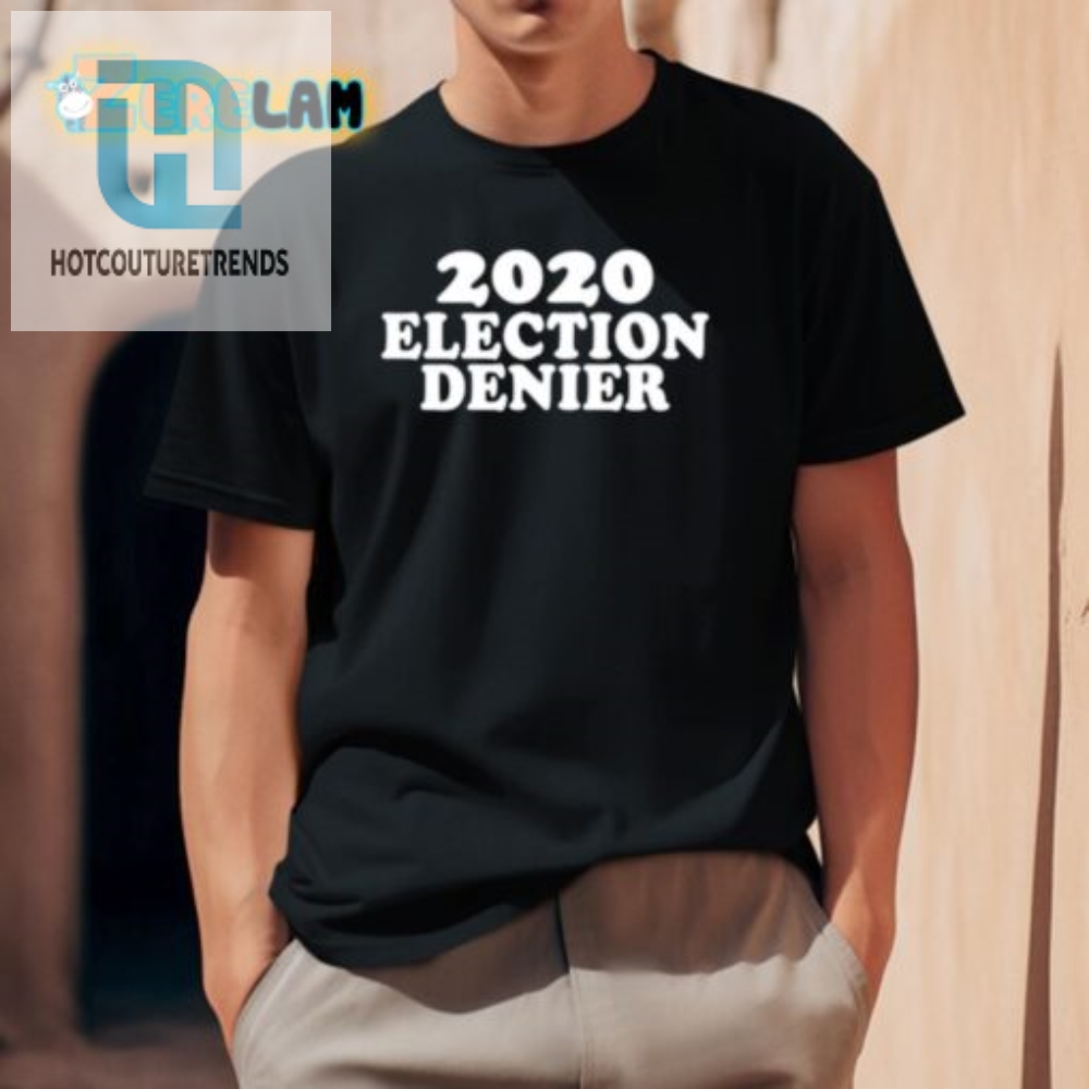 2020 Election Denier Shirt  Laugh  Stand Out In Style