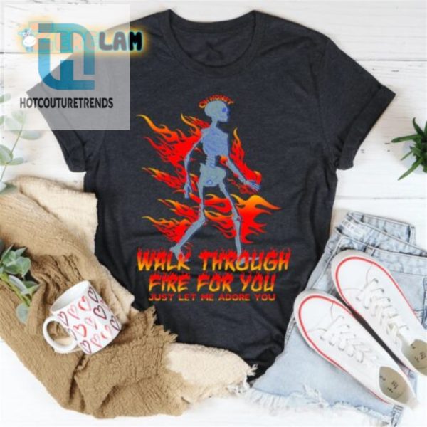 Walk Through Fire Shirt Hilarious Unique Adoration Tee hotcouturetrends 1 2