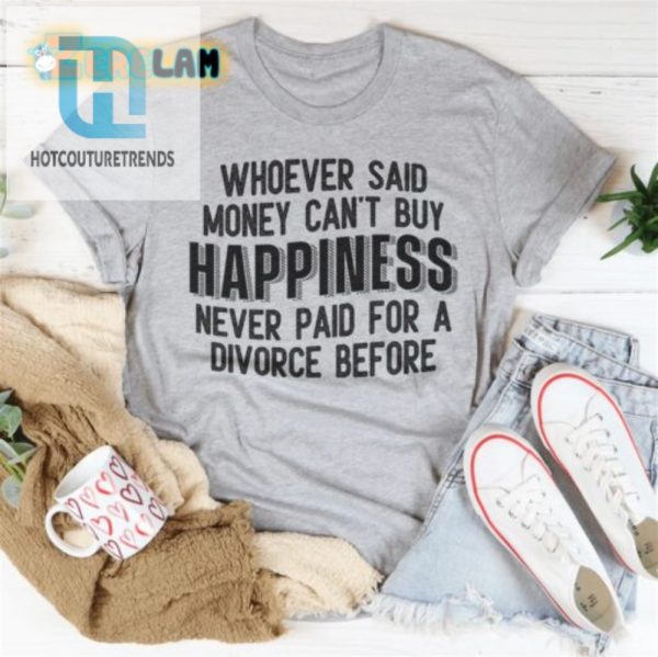 Divorce Humor Shirt Money Buys Happiness Unique Funny hotcouturetrends 1