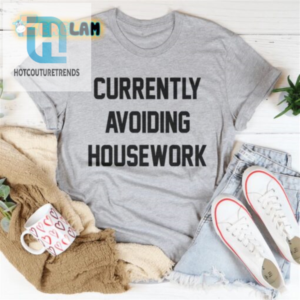 Funny  Unique Currently Avoiding Housework Shirt For Sale