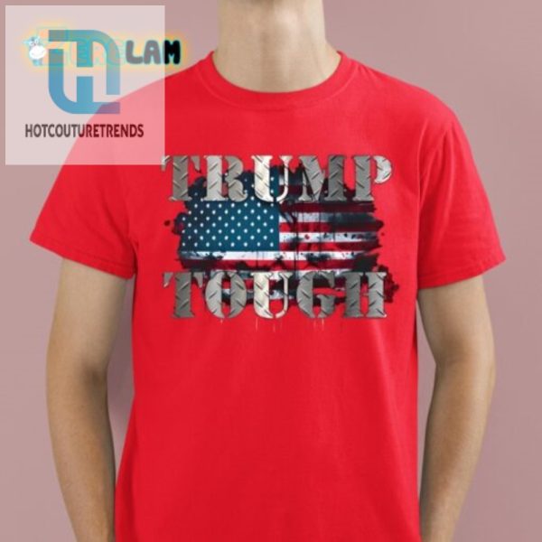 Get Your Trump Tough Shirt Uniquely Bold Hilariously Fun hotcouturetrends 1 1