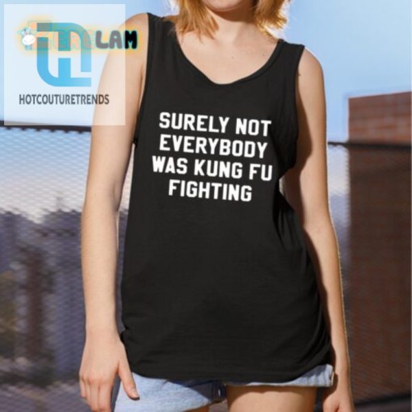 Surely Not Everybody Was Kung Fu Fighting Funny Tee hotcouturetrends 1 4