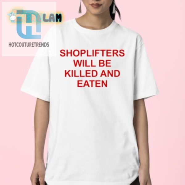 Shoplifters Will Be Killed And Eaten Shirt Funny Unique Tee hotcouturetrends 1