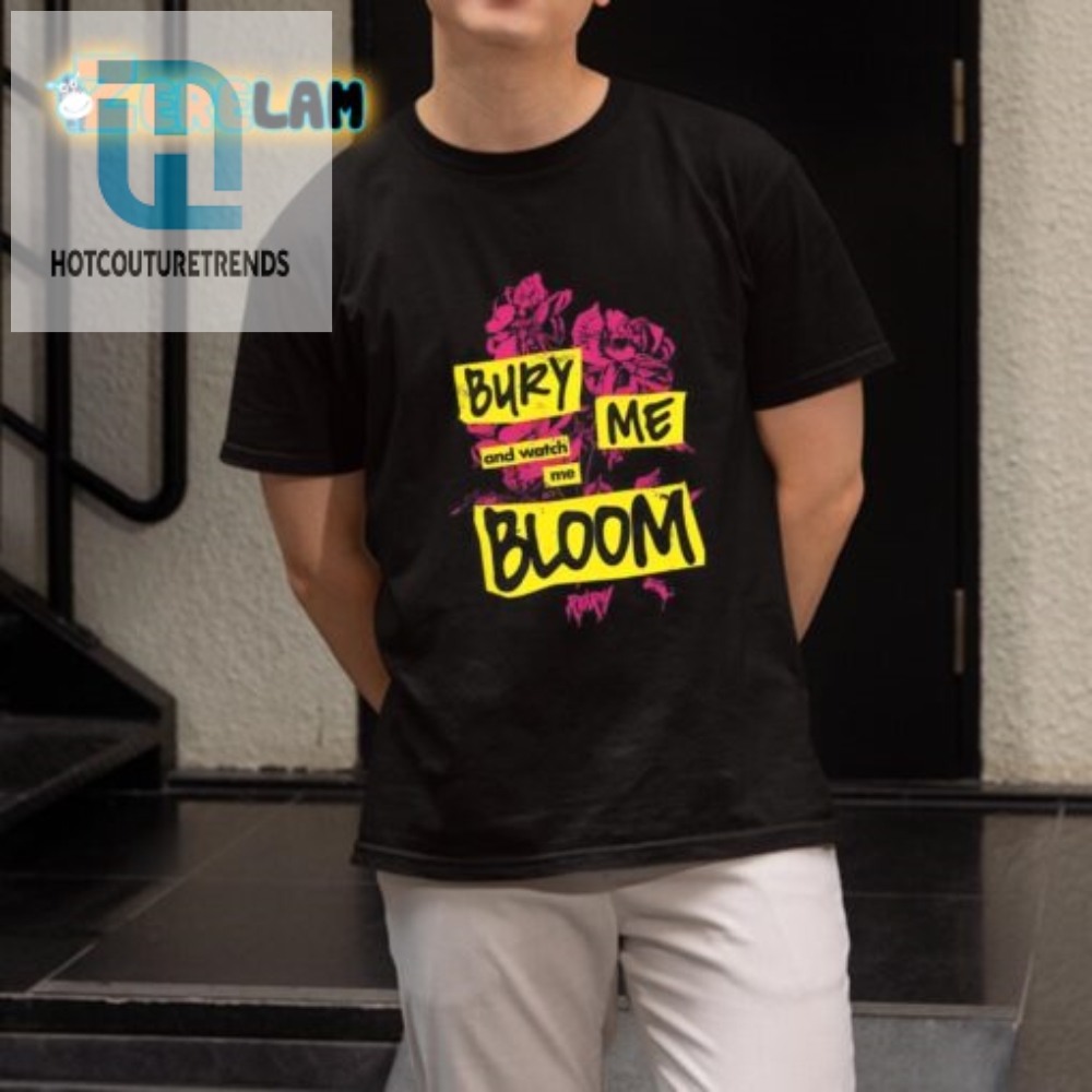 Bury Me  Watch Me Bloom  Rory Shirt Unique  Funny Tee