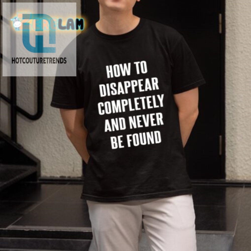 Vanish In Style Hilarious Disappear  Never Be Found Shirt