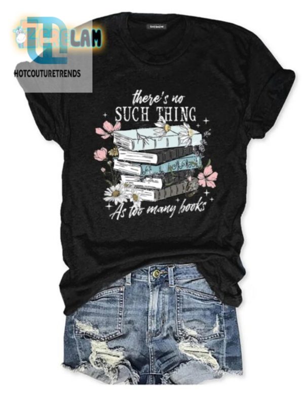 Funny No Such Thing As Too Many Books Tshirt Unique Witty hotcouturetrends 1 1