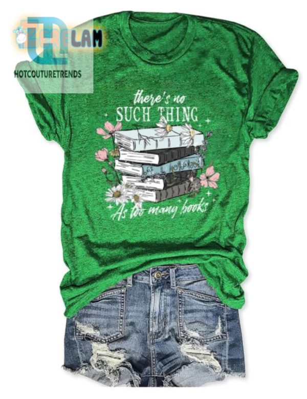 Funny No Such Thing As Too Many Books Tshirt Unique Witty hotcouturetrends 1 2