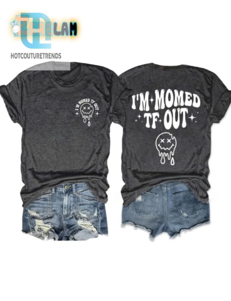 Hilarious Im Momed Tf Out Shirt Stand Out With Humor hotcouturetrends 1