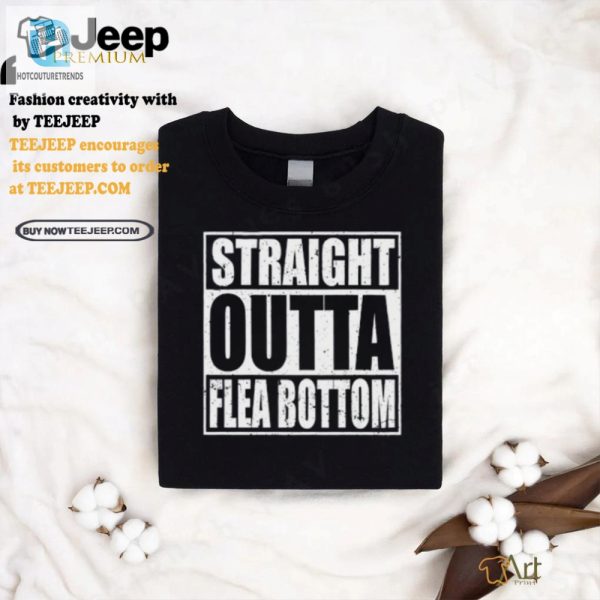 Straight Outta Flea Bottom Tshirt Hilarious Got Tribute hotcouturetrends 1 2