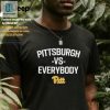 Rock The Pittsburgh Vs Everybody Shirt Stand Out Laugh hotcouturetrends 1