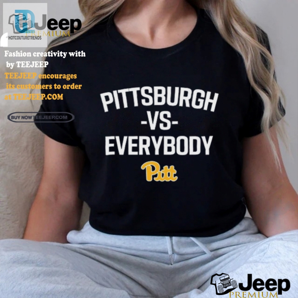 Rock The Pittsburgh Vs Everybody Shirt  Stand Out  Laugh