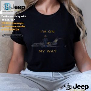 Im On My Way Shirt Limited Edition Uniquely Hilarious Tee hotcouturetrends 1 1