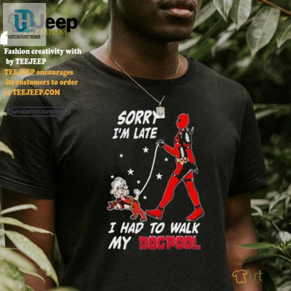 Funny Deadpool Sorry Im Late Dog Tshirt Unique Design hotcouturetrends 1