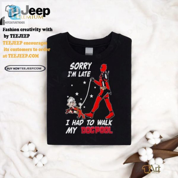 Funny Deadpool Sorry Im Late Dog Tshirt Unique Design hotcouturetrends 1 3