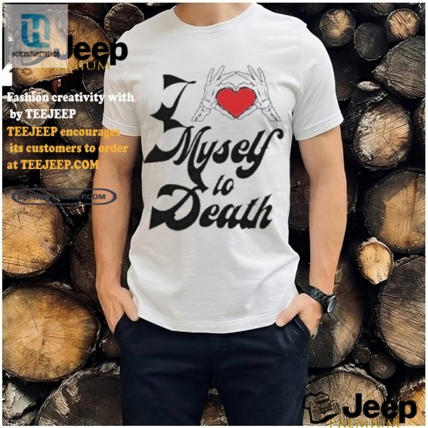 Hilarious I Love Myself To Death Shirt Stand Out Laugh hotcouturetrends 1