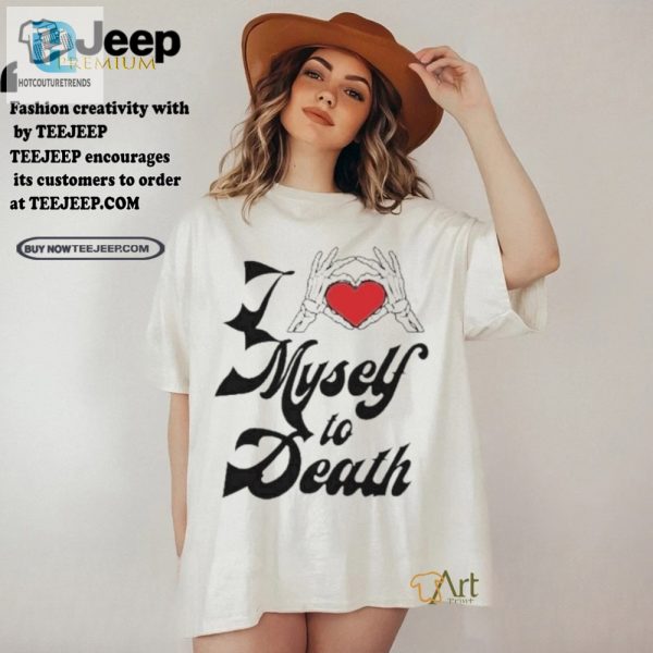 Hilarious I Love Myself To Death Shirt Stand Out Laugh hotcouturetrends 1 1