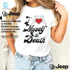 Hilarious I Love Myself To Death Shirt Stand Out Laugh hotcouturetrends 1 3