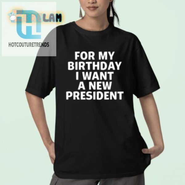 Funny New President For My Birthday Shirt Unique Gift Idea hotcouturetrends 1