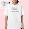 Hilarious Its Okay To Hate Communism Shirt Stand Out Fun hotcouturetrends 1