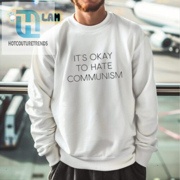 Hilarious Its Okay To Hate Communism Shirt Stand Out Fun hotcouturetrends 1 2