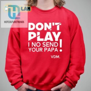 Get Noticed Hilarious No Send Your Papa Tshirt hotcouturetrends 1 2