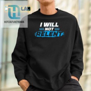 Funny I Will Not Relent Shirt Stand Out With Humor hotcouturetrends 1 1