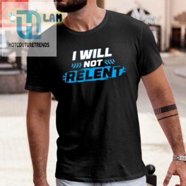 Funny I Will Not Relent Shirt Stand Out With Humor hotcouturetrends 1 3