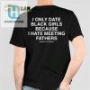 I Only Date Black Girls Funny Shirt Unique Hilarious Gift hotcouturetrends 1