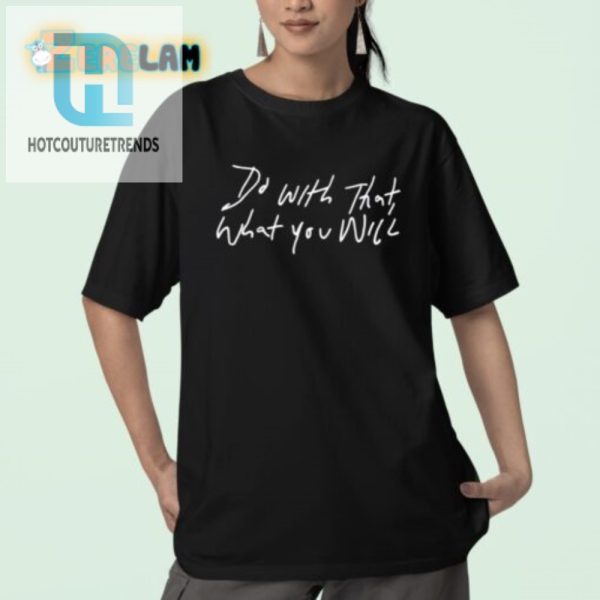 Unique Do With That What You Will Funny Shirt For Trendsetters hotcouturetrends 1