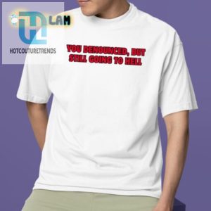 Hilarious You Denounced Still Hellbound Shirt Standout Gift hotcouturetrends 1 1