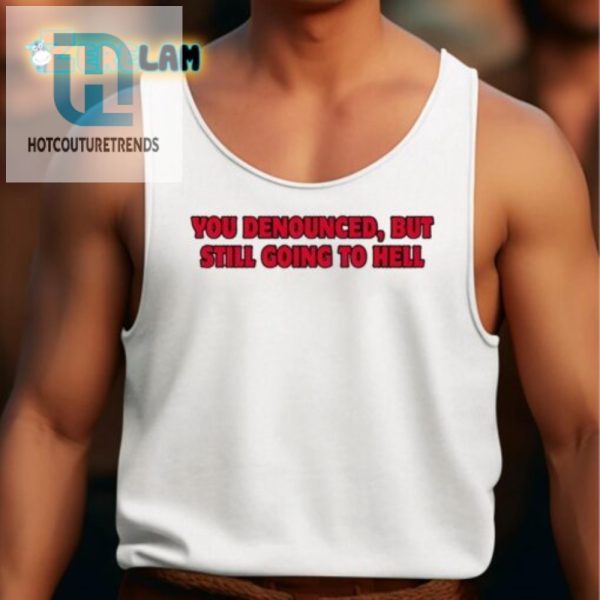 Hilarious You Denounced Still Hellbound Shirt Standout Gift hotcouturetrends 1 4