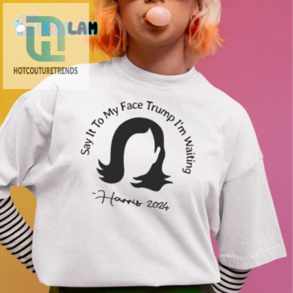 Say It To My Face Trump Shirt Harris 2024 Humorous Unique hotcouturetrends 1 1