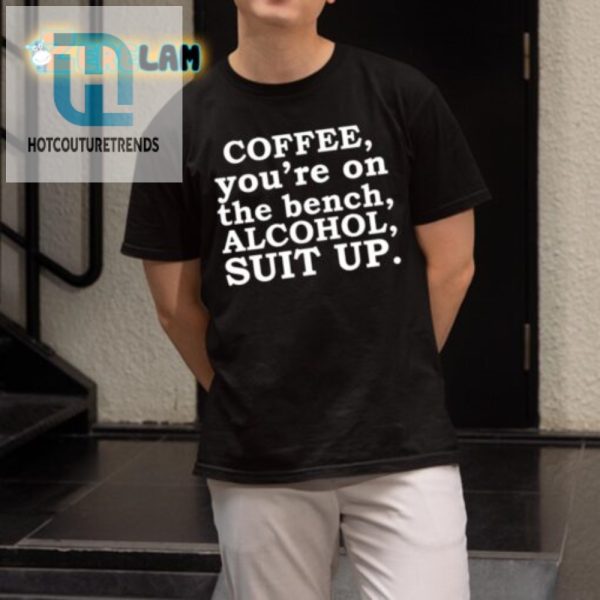 Bench Coffee Suit Up Alcohol Funny Sayings Shirt hotcouturetrends 1 1