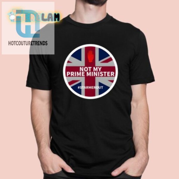 Humorous Not My Prime Minister Starmerout Shirt Stand Out hotcouturetrends 1