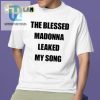 Lol Blessed Madonna Leaked My Song Shirt Unique Fun hotcouturetrends 1