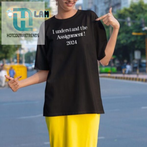 I Understand The Assignment 2024 Shirt Funny Unique Gift hotcouturetrends 1