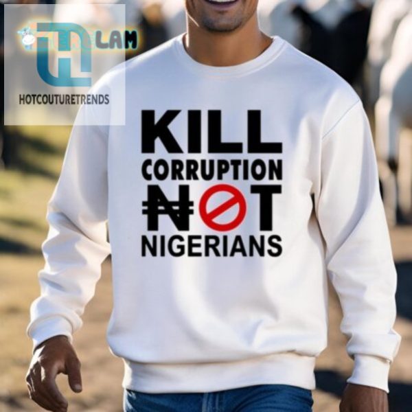 Funny Kill Corruption Not Nigerians Tee Stand Out Today hotcouturetrends 1 1 1