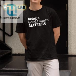 Funny Be A Good Human Shirt Stand Out With Humor hotcouturetrends 1 1