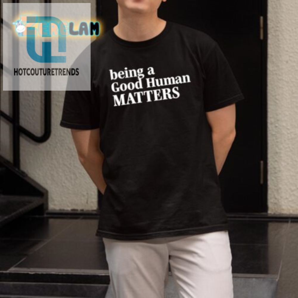 Funny Be A Good Human Shirt  Stand Out With Humor