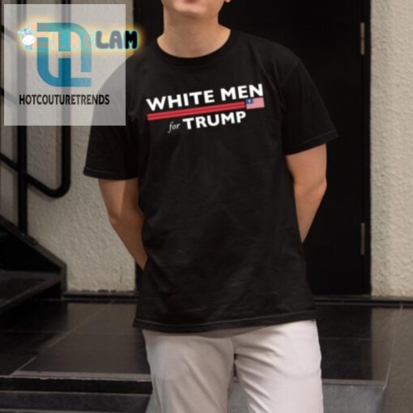 Get Your Laugh On Funny White Men For Trump Shirt hotcouturetrends 1 1