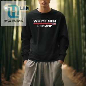 Get Your Laugh On Funny White Men For Trump Shirt hotcouturetrends 1 3