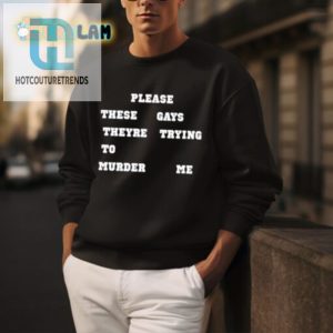 Funny Shirt Please These Gays Theyre Trying To Murder Me hotcouturetrends 1 3