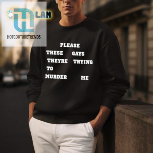 Funny Shirt Please These Gays Theyre Trying To Murder Me hotcouturetrends 1 3