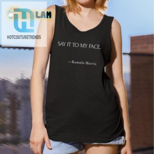 Funny Say It To My Face Kamala Harris Shirt Unique Bold hotcouturetrends 1 4