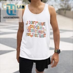 I Need More Serotonin Funny Mental Health Matters Shirt hotcouturetrends 1 4