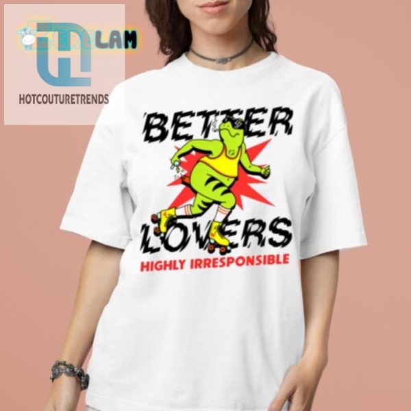 Rock Humor Style Better Lovers Highly Irresponsible Tee hotcouturetrends 1