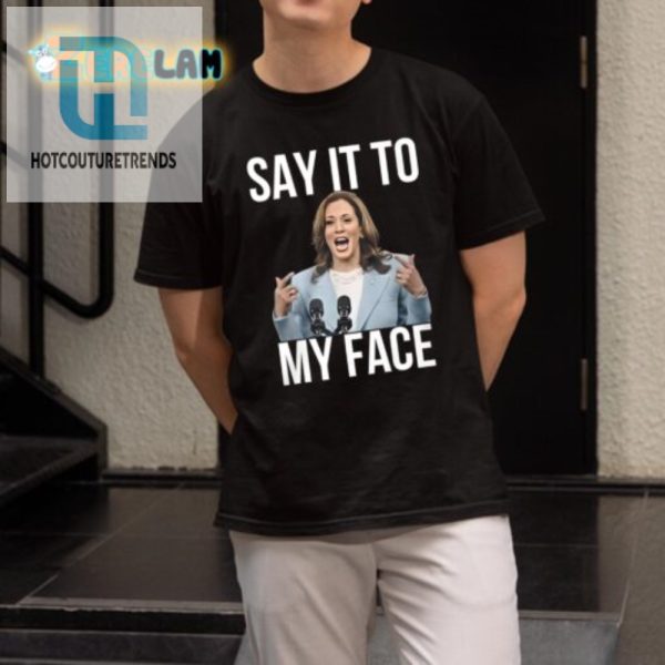 Unique Kamala Harris Say It To My Face Funny Tee hotcouturetrends 1 1