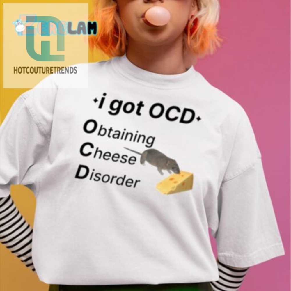 Get Cheesy Funny Ocd Cheese Disorder Shirt  Stand Out