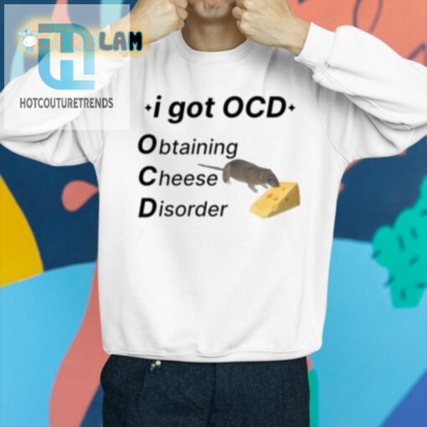 Get Cheesy Funny Ocd Cheese Disorder Shirt Stand Out hotcouturetrends 1 2